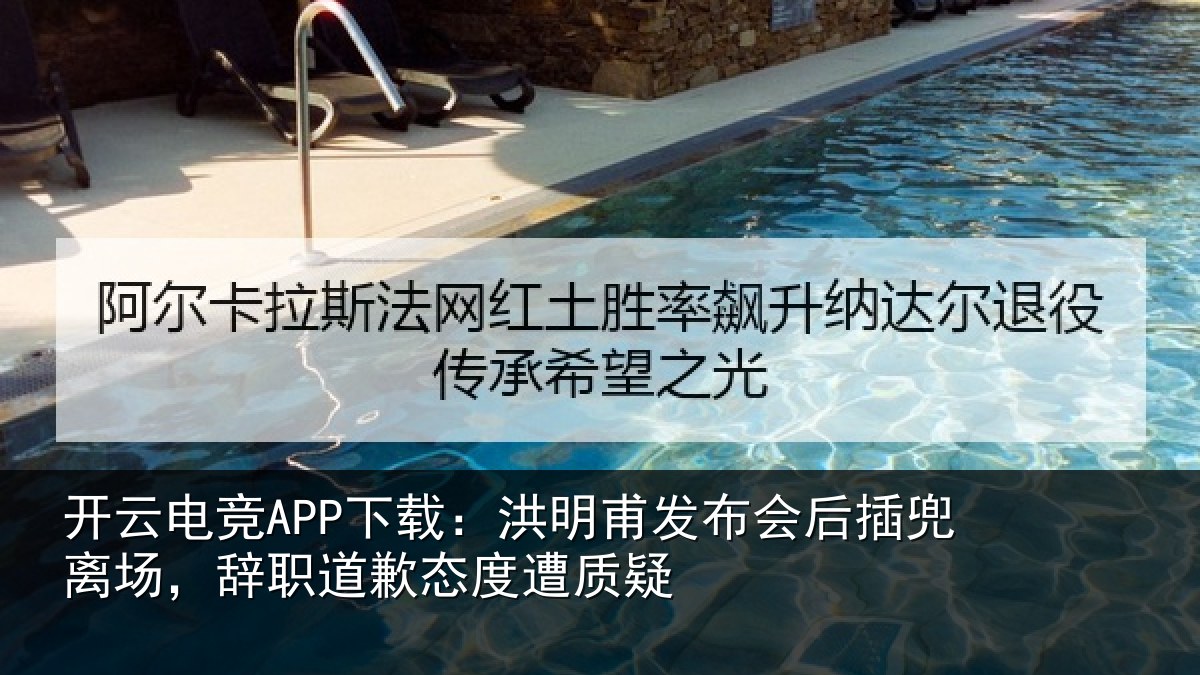 开云电竞APP下载:洪明相关情况场辞相关情况